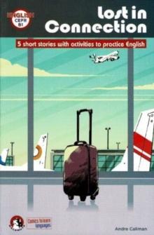 Lost In Connection: Student comic reader level B1 : 5 Short stories with activities to practice English: Level B1