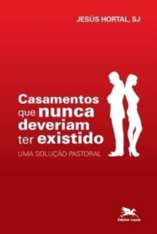 Casamentos que nunca deveriam ter existido - Uma solucao pastoral