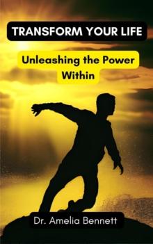 Transform Your Life : Unleashing the Power Within