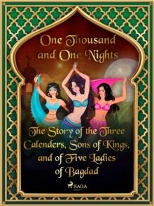 The Story of the Three Calenders, Sons of Kings, and of Five Ladies of Bagdad