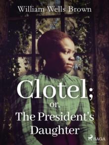 Clotel; or, The President's Daughter