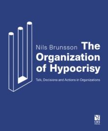 The Organization of Hypocrisy : Talk, Decisions and Actions in Organizations