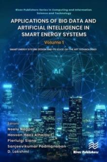 Applications of Big Data and Artificial Intelligence in Smart Energy Systems : Volume 1 Smart Energy System: Design and its State-of-The Art Technologies