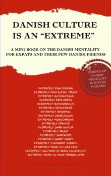 Danish Culture is an 'Extreme' : A Book on Danish Mentality for Expats and Their Few Danish Friends