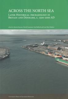 Across the North Sea : Later Historical Archaeology in Britain & Denmark, c. 1500-2000 AD