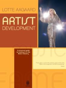 Artist Development: A practical guide to making it in the music Industry