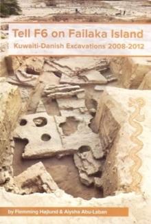 Tell F6 on Failaka Island : Kuwaiti-Danish Excavations 2008-2012