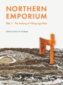 Northern Emporium Vol 1 : Vol. 1 The Making of Viking-age Ribe