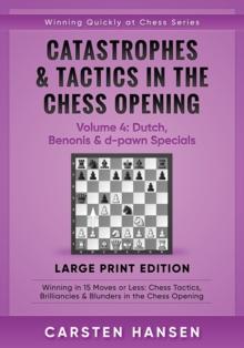 Catastrophes & Tactics in the Chess Opening - Volume 4 : Dutch, Benonis & d-pawn Specials - Large Print Edition: Winning in 15 Moves or Less: Chess Tactics, Brilliancies & Blunders in the Chess Openin