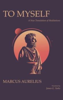 To Myself : A New Translation of Meditations