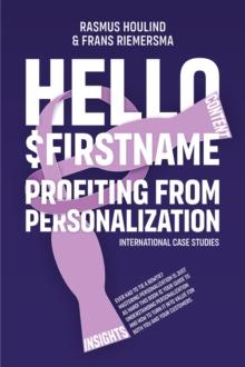 Hello $FirstName : Profiting from Personalization. How putting people's first name in emails is only the first step towards customer centricity.