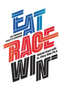 Eat Race Win : The Endurance Athlete's Cookbook