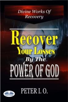 Recover Your Losses By The Power Of God : Divine Works Of Recovery (Supernatural Ways God Recovers Our Losses)