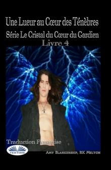 Une Lueur au Coeur des Tenebres : Serie Le Cristal du Coeur du Gardien Livre 4