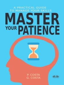 Master Your Patience : A Practical Guide To Manage Your Skills