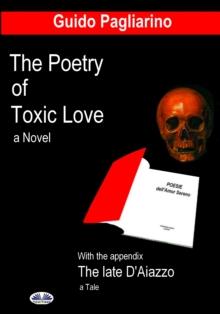 The Poetry Of Toxic Love : With The Appendix: The Late D'Aiazzo - A Tale