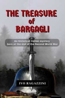 The Treasure Of Bargagli : An Historical Italian Mystery Born At The End Of The Second World War