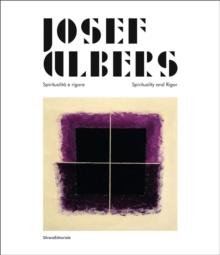 Josef Albers : Spiritualita e rigore/Spirituality and Rigor