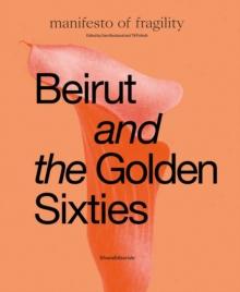 Beirut and the Golden Sixties : Manifesto of Fragility