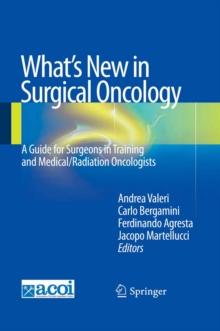 What's New in Surgical Oncology : A Guide for Surgeons in Training and Medical/Radiation Oncologists