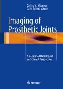 Imaging of Prosthetic Joints : A Combined Radiological and Clinical Perspective