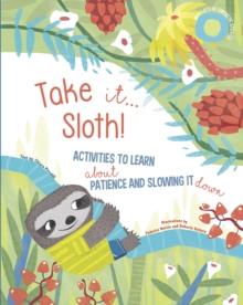 Take It... Sloth! : Activities To Learn About Patience And Slowing It Down