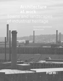 Architecture at Work : Towns and Landscapes of Industrial Heritage