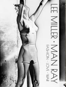 Lee Miller. Man Ray : Fashion - Love - War