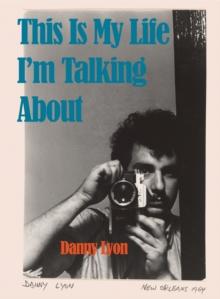 Danny Lyon: This is My Life I'm Talking About