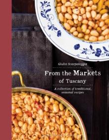 From the Markets of Tuscany : A Collection of Traditional, Seasonal Recipes