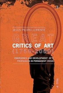 Great Art Critics (1750-2000) : Emergence and Development of a Profession in Permanent Crisis