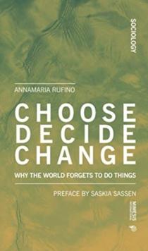 Choose Decide Change : Why the World Forgets to Do Things