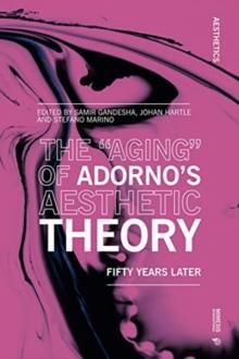 The Aging of Adornos Aesthetic Theory : Fifty Years Later