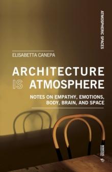 Architecture is Atmosphere : Notes on Empathy, Emotions, Body, Brain, and Space