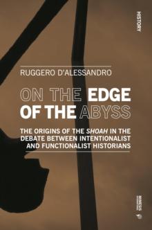 On the Edge of the Abyss : The Origins of the Shoah in the Debate between Intentionalist and Functionalist Historians