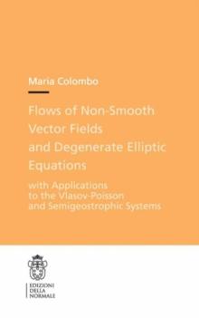 Flows of Non-Smooth Vector Fields and Degenerate Elliptic Equations : With Applications to the Vlasov-Poisson and Semigeostrophic Systems