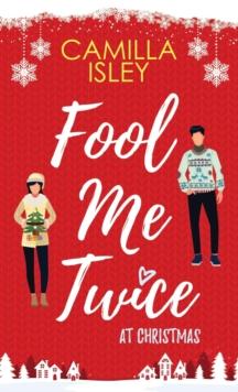 Fool Me Twice at Christmas : A Fake Relationship, Small Town, Holiday Romantic Comedy