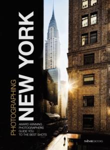 Photographing: New York : Award-Winning Photographers Show You How to Get the Best Shots