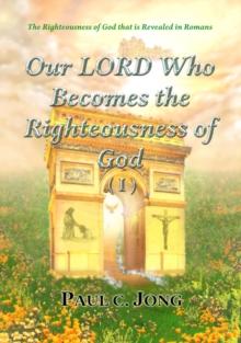 Righteousness Of God That Is Revealed In Romans - Our LORD Who Becomes The Righteousness Of God (I)