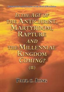 Commentaries and Sermons on the Book of Revelation - Is the Age of the Antichrist, Martyrdom, Rapture and the Millennial Kingdom Coming? (II)