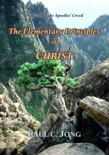 Faith of the Apostles' Creed: The Elementary Principles of CHRIST