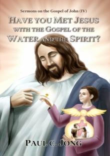 Sermons on the Gospel of John(IV) - Have You Met Jesus With The Gospel Of The Water And The Spirit?