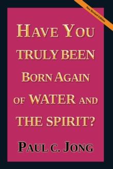 Have You Truly Been Born Again of Water and the Spirit? [New Revised Edition]