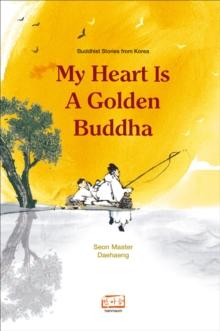 My Heart is a Golden Buddha: Buddhist Stories from Korea