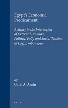 Egypt's Economic Predicament : A Study in the Interaction of External Pressure, Political Folly and Social Tension in Egypt, 1960-1990