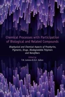 Chemical Processes with Participation of Biological and Related Compounds : Biophysical and Chemical Aspects of Porphyrins, Pigments, Drugs, Biodegradable Polymers and Nanofibers