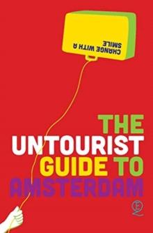 The Untourist Guide to Amsterdam : Change with a smile