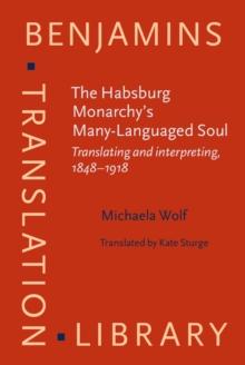 The Habsburg Monarchy's Many-Languaged Soul : Translating and interpreting, 1848-1918