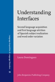 Understanding Interfaces : Second language acquisition and first language attrition of Spanish subject realization and word order variation