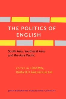 The Politics of English : South Asia, Southeast Asia and the Asia Pacific